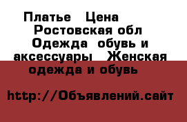 Платье › Цена ­ 700 - Ростовская обл. Одежда, обувь и аксессуары » Женская одежда и обувь   